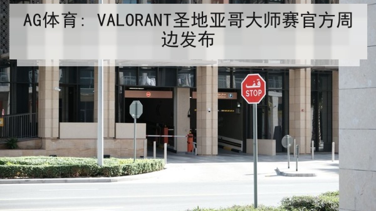 AG体育: VALORANT圣地亚哥大师赛官方周边发布 AG体育: VALORANT圣地亚哥大师赛官方周边发布